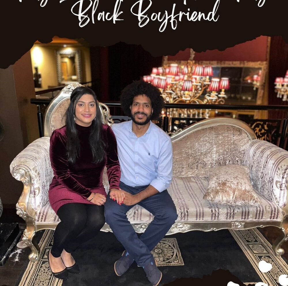 It Took Me 5 Years To Tell My Indian Parents About My Black Boyfriend